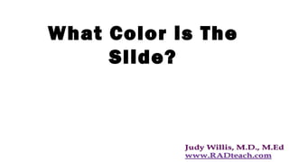 What Color is The
Slide?
 