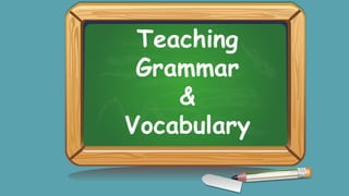 Teaching
Grammar
&
Vocabulary
 