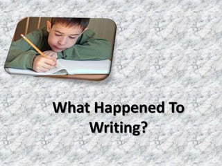 What Happened To
    Writing?
 