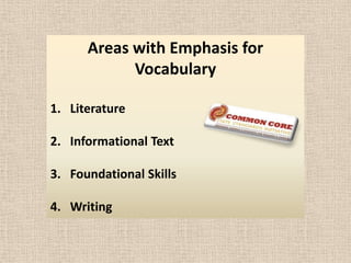 Areas with Emphasis for
            Vocabulary

1. Literature

2. Informational Text

3. Foundational Skills

4. Writing
 