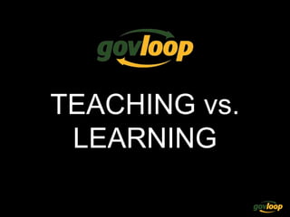 TEACHING vs.
LEARNING
 