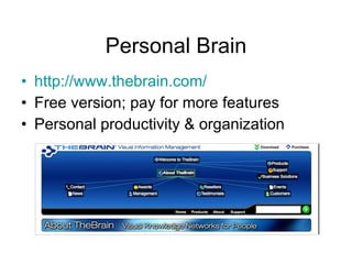 Personal Brain http://www.thebrain.com/ Free version; pay for more features  Personal productivity & organization 