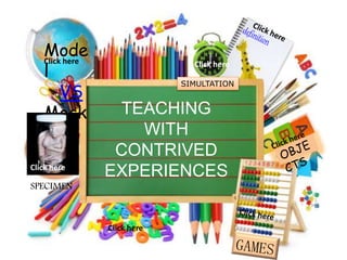 TEACHING
WITH
CONTRIVED
EXPERIENCES
Mode
l
VS
Mock
ups
SPECIMEN
SIMULTATION
Click here
Click here
Click here
Click here
 