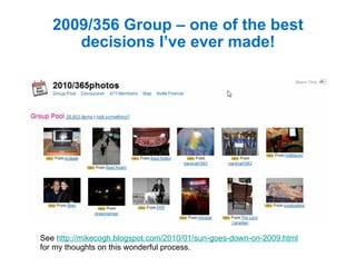 2009/356 Group – one of the best decisions I’ve ever made! See  http://mikecogh.blogspot.com/2010/01/sun-goes-down-on-2009.html for my thoughts on this wonderful process. 