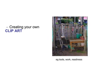 Creating your own  CLIP ART eg tools, work, readiness 