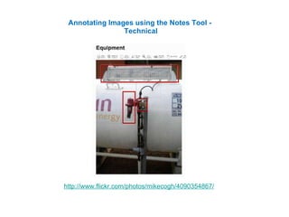 Annotating Images using the Notes Tool -  Technical http://www.flickr.com/photos/mikecogh/4090354867/ 