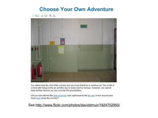 Choose Your Own Adventure See  http://www.flickr.com/photos/daviddmuir/1924752950/ 