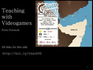 Teaching
with
Videogames
Pietro Polsinelli




All links for this talk:

http://bit.ly/teachVG



                           1
 