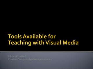 Library Provided
Creative Commons & other open sources

 