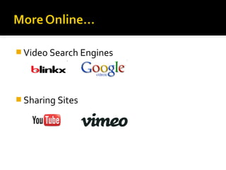  Video Search Engines

 Sharing Sites

 