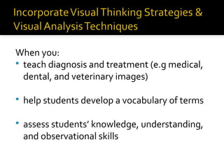 When you:
 teach diagnosis and treatment (e.g medical,
dental, and veterinary images)


help students develop a vocabulary of terms



assess students’ knowledge, understanding,
and observational skills

 
