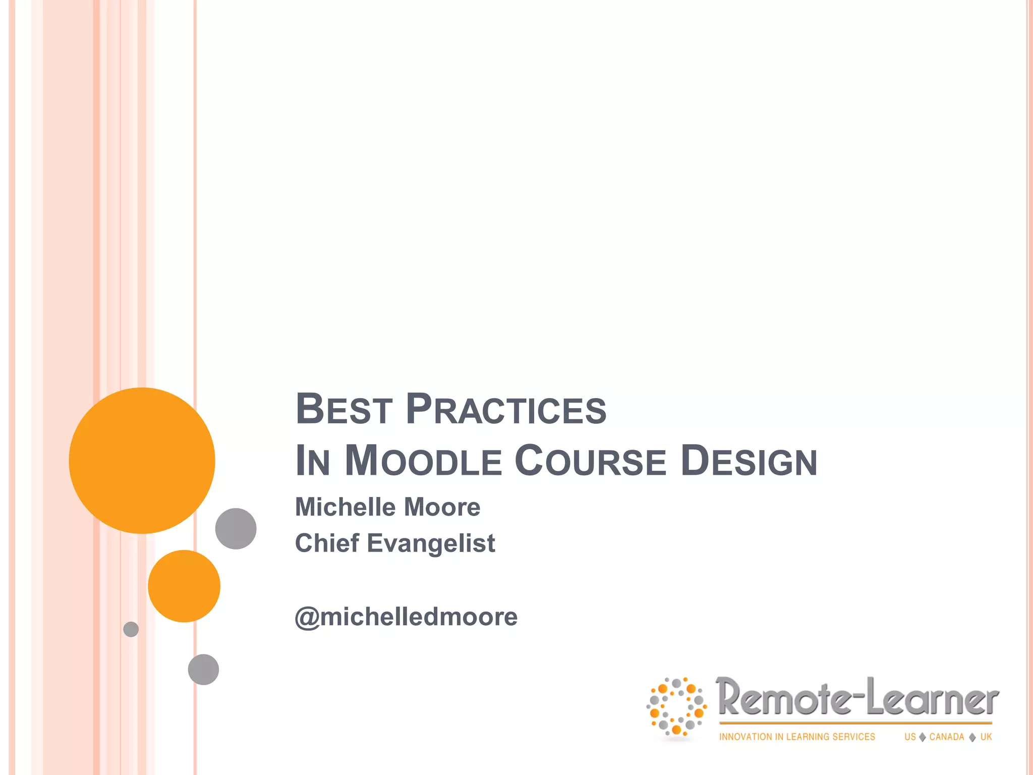 BEST PRACTICES
IN MOODLE COURSE DESIGN
Michelle Moore
Chief Evangelist
@michelledmoore