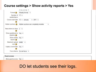 Course settings > Show activity reports > Yes




         DO let students see their logs.
 