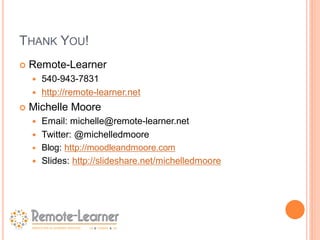 THANK YOU!
   Remote-Learner
     540-943-7831
     http://remote-learner.net

   Michelle Moore
     Email: michelle...