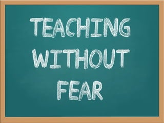 Teaching without fear