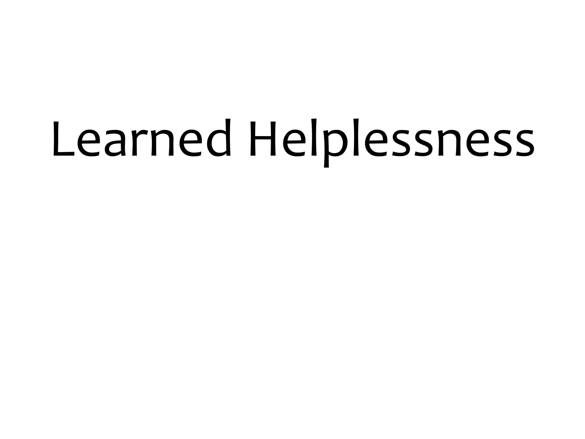 Learned Helplessness
 
