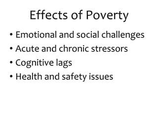 Effects of Poverty
• Emotional and social challenges
• Acute and chronic stressors
• Cognitive lags
• Health and safety issues
 