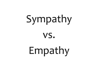 Sympathy
vs.
Empathy
 