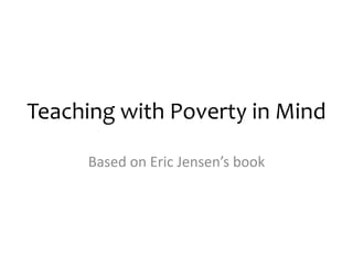 Teaching with Poverty in Mind
Based on Eric Jensen’s book
 