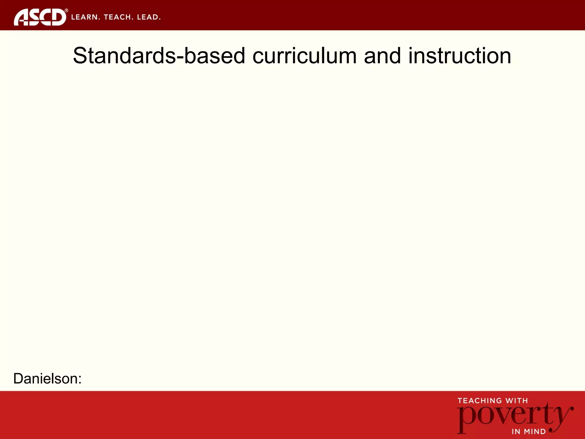 Standards-based curriculum and instruction
Danielson:
 