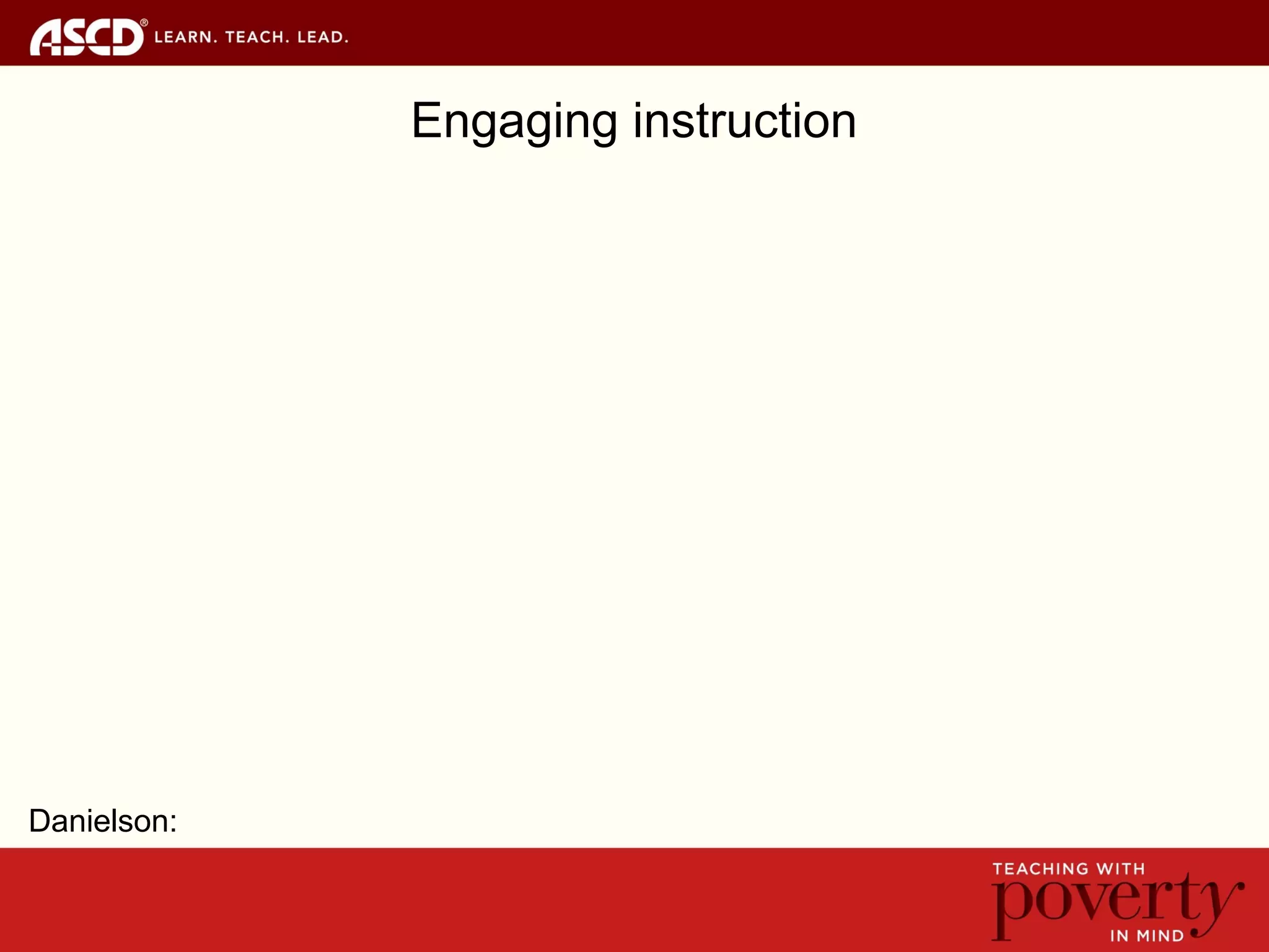 Engaging instruction
Danielson:
 