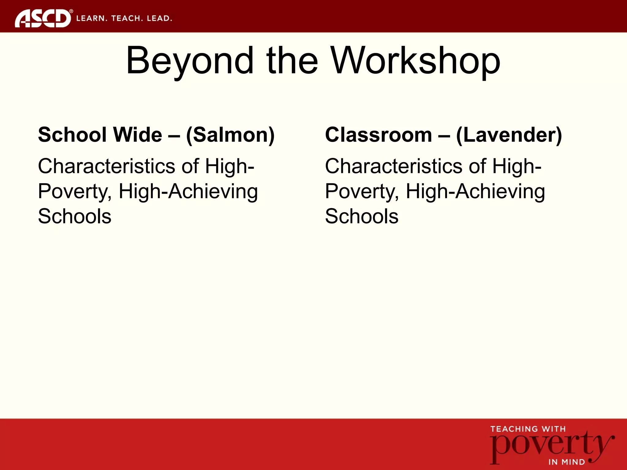 Beyond the Workshop
School Wide – (Salmon)
Characteristics of High-
Poverty, High-Achieving
Schools
Classroom – (Lavender)
Characteristics of High-
Poverty, High-Achieving
Schools
 