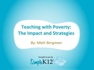 Teaching with Poverty:
The Impact and Strategies
By: Matt Bergman
 