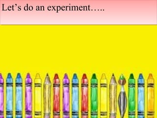Let’s do an experiment…..Let’s do an experiment…..
 