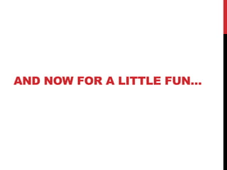AND NOW FOR A LITTLE FUN…
 