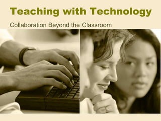 Teaching with Technology Collaboration Beyond the Classroom 
