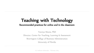 Teaching with Technology
Recommended practices for online and in the classroom
Tawnya Means, PhD
Director, Center for Teaching, Learning & Assessment
Warrington College of Business Administration
University of Florida
St. Ambrose University – February 2015
 