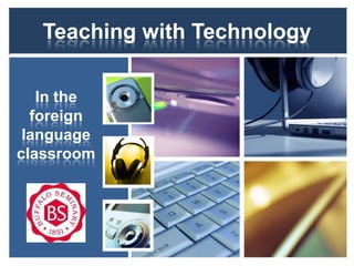 Teaching with Technology

   In the
  foreign
 language
classroom
 