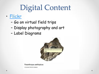 Digital Content
• Flickr
  – Go on virtual field trips
  – Display photography and art
  – Label Diagrams
 