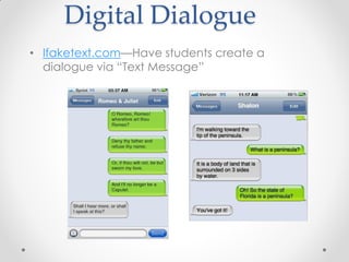 Digital Dialogue
• Ifaketext.com—Have students create a
  dialogue via “Text Message”
 