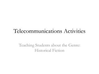 Telecommunications Activities Teaching Students about the Genre: Historical Fiction 