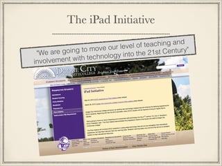 The iPad Initiative
"We are going to move our level of teaching and
involvement with technology into the 21st Century"
 
