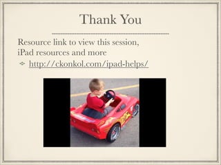 Thank You
http://ckonkol.com/ipad-helps/
Resource link to view this session,
iPad resources and more
 