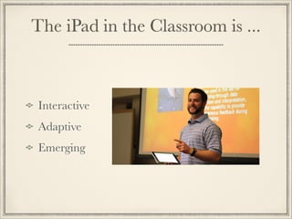 The iPad in the Classroom is ...
Interactive
Adaptive
Emerging
 