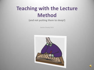 Teaching with the Lecture Method (and not putting them to sleep!) Joanne Chesley, Ed.D. 