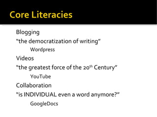 Blogging “ the democratization of writing” Wordpress Videos “ the greatest force of the 20 th  Century” YouTube Collaboration “ is INDIVIDUAL even a word anymore?” GoogleDocs 