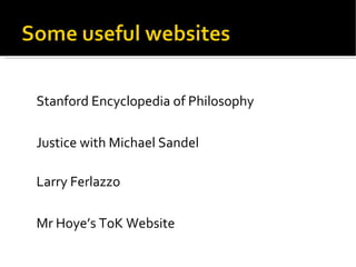 Stanford Encyclopedia of Philosophy Justice with Michael Sandel Larry Ferlazzo Mr Hoye’s ToK Website 