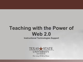 Teaching with the Power of
         Web 2.0
     Instructional Technologies Support
 