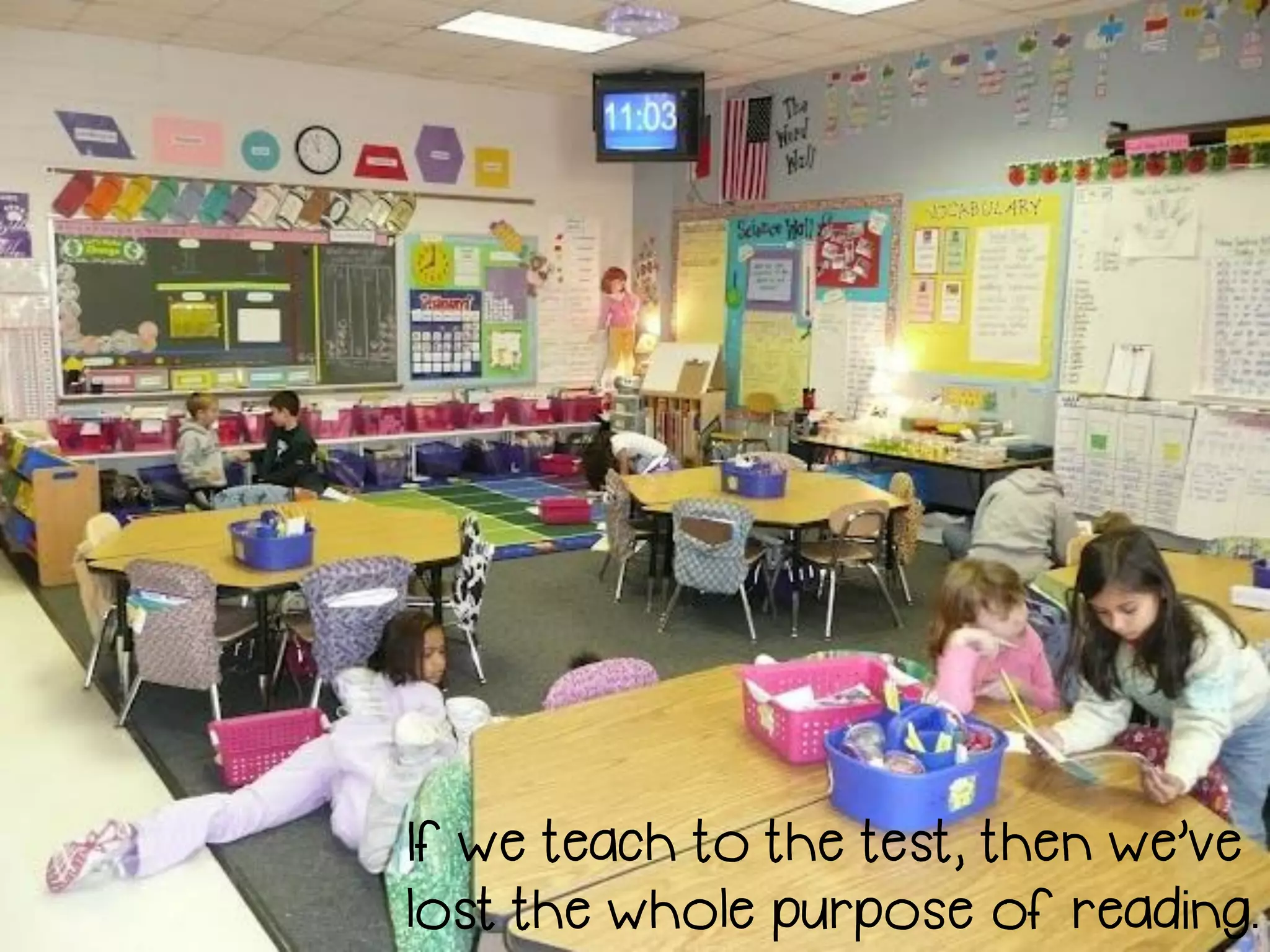 If we teach to the test, then we’ve
lost the whole purpose of reading.
 