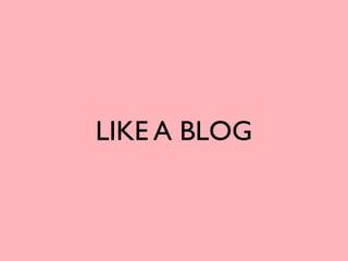 LIKE A BLOG
 