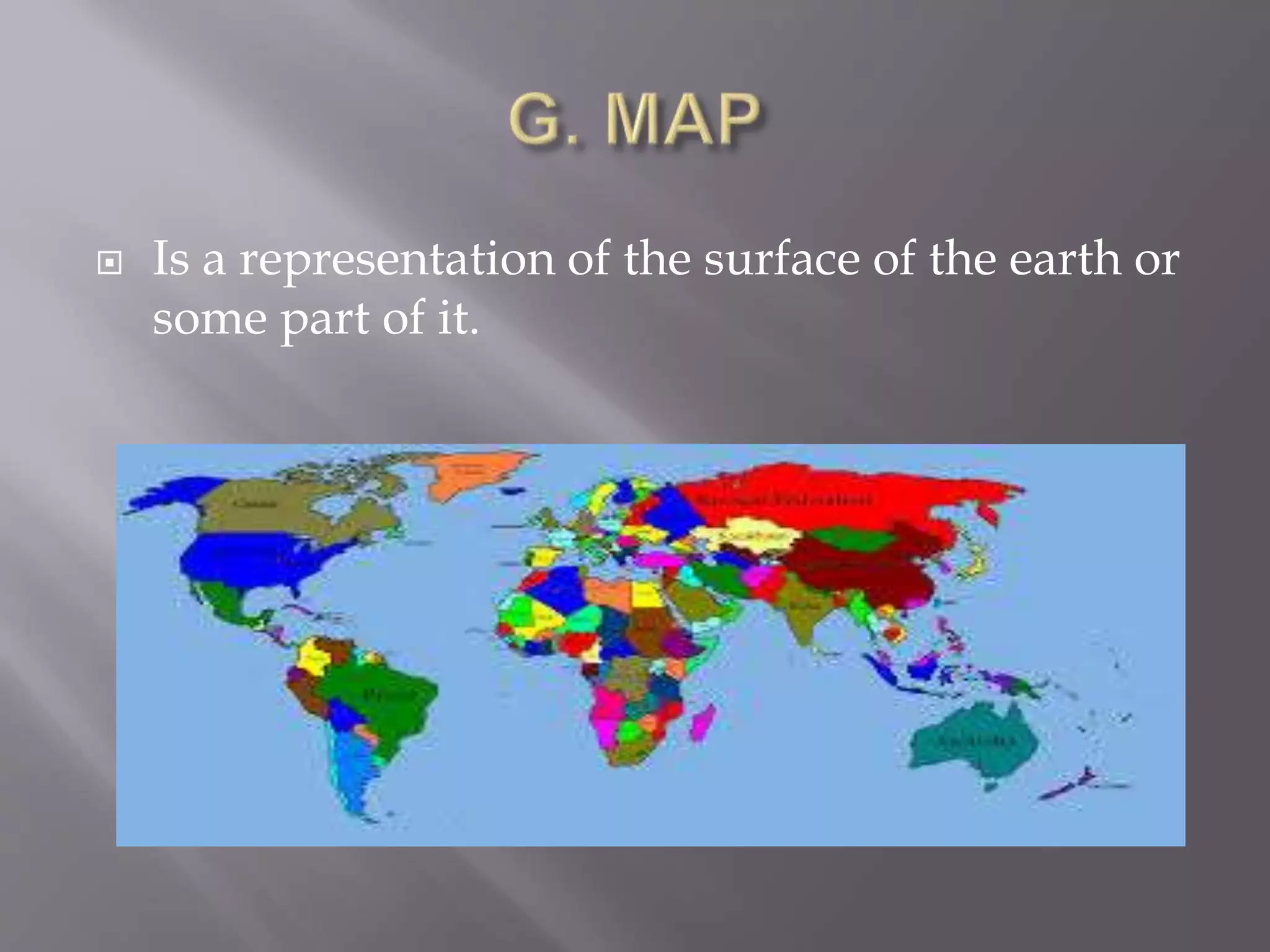  Is a representation of the surface of the earth or
some part of it.
 