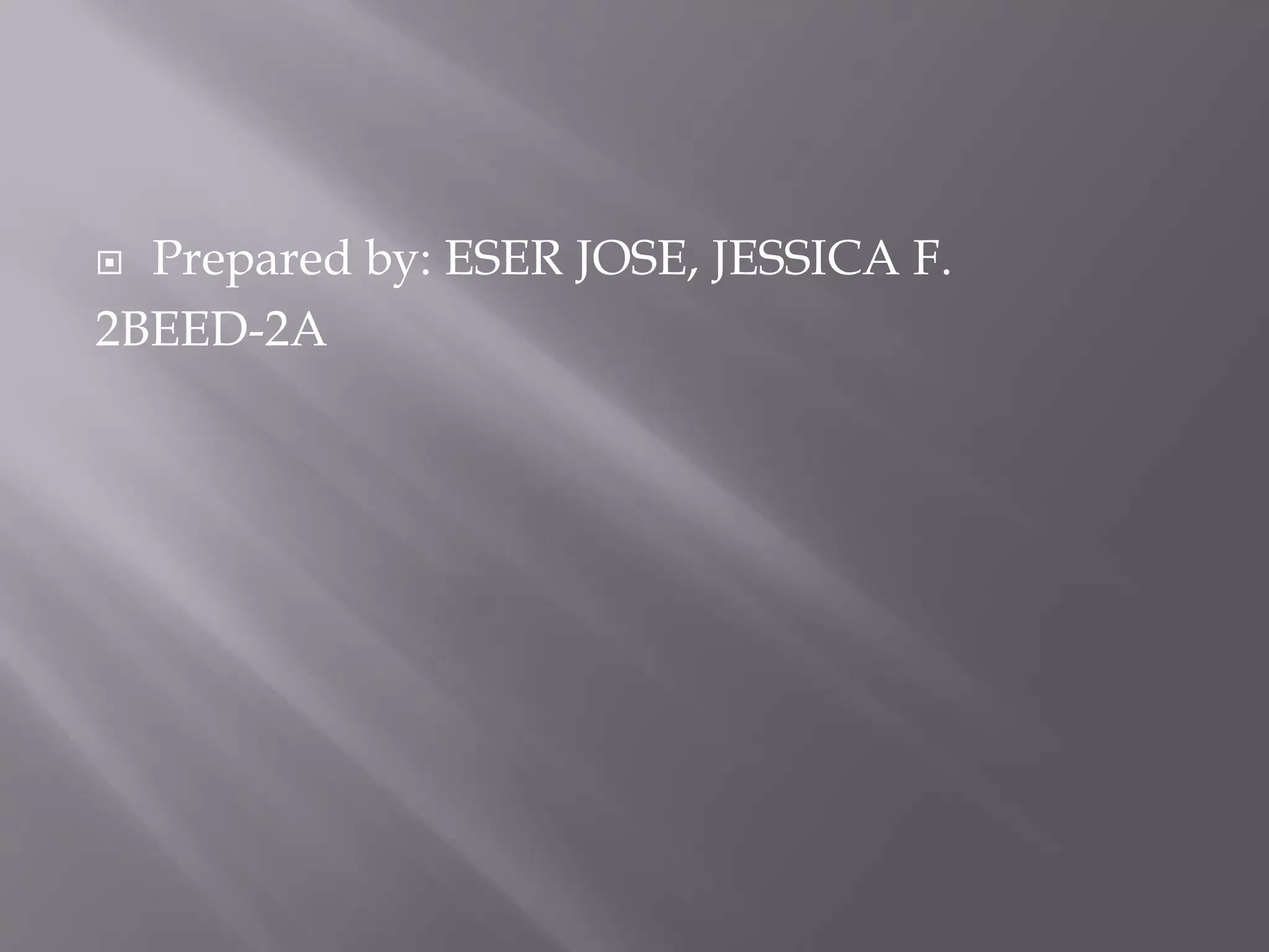  Prepared by: ESER JOSE, JESSICA F.
2BEED-2A
 