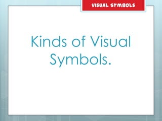 Kinds of Visual
Symbols.
Visual Symbols
 