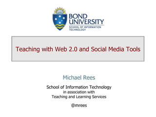 Teaching with Web 2.0 and Social Media Tools Michael Rees School of Information Technologyin association withTeaching and Learning Services @mrees 