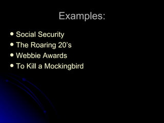 Examples: Social Security  The Roaring 20’s Webbie  Awards To Kill a Mockingbird Social Security  The Roaring 20’s Webbie  Awards To Kill a Mockingbird 