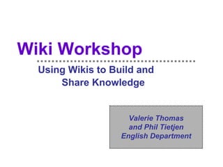 Wiki Workshop
  Using Wikis to Build and
      Share Knowledge


                     Valerie Thomas
                     and Phil Tietjen
                   English Department
 